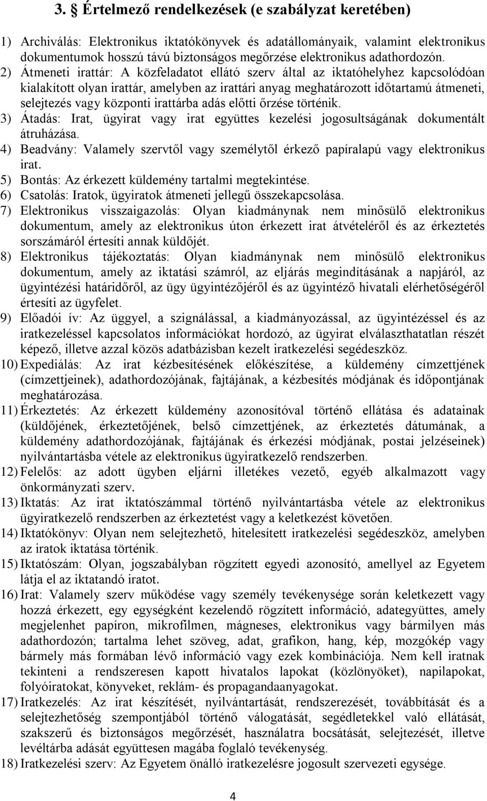 2) Átmeneti irattár: A közfeladatot ellátó szerv által az iktatóhelyhez kapcsolódóan kialakított olyan irattár, amelyben az irattári anyag meghatározott időtartamú átmeneti, selejtezés vagy központi