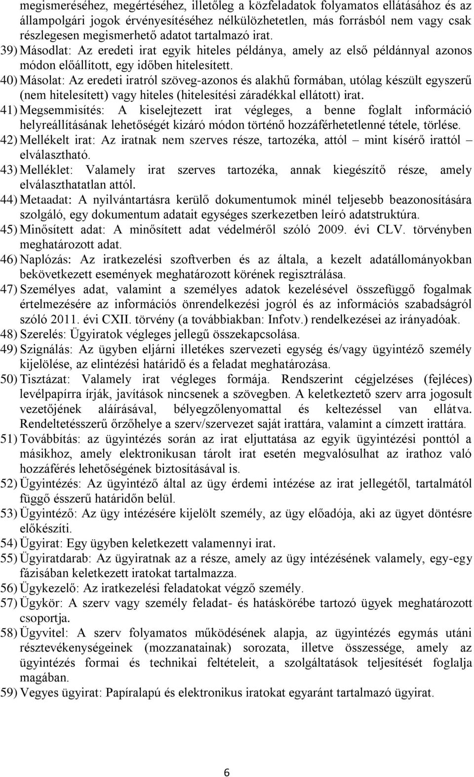 40) Másolat: Az eredeti iratról szöveg-azonos és alakhű formában, utólag készült egyszerű (nem hitelesített) vagy hiteles (hitelesítési záradékkal ellátott) irat.