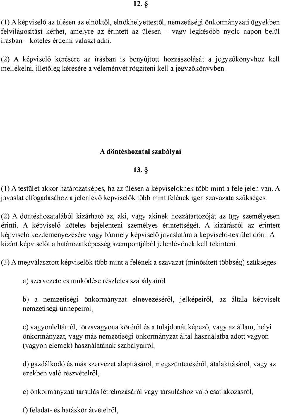 A döntéshozatal szabályai 13. (1) A testület akkor határozatképes, ha az ülésen a képviselőknek több mint a fele jelen van.