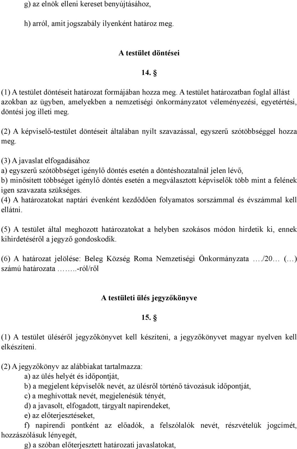 (2) A képviselő-testület döntéseit általában nyílt szavazással, egyszerű szótöbbséggel hozza meg.