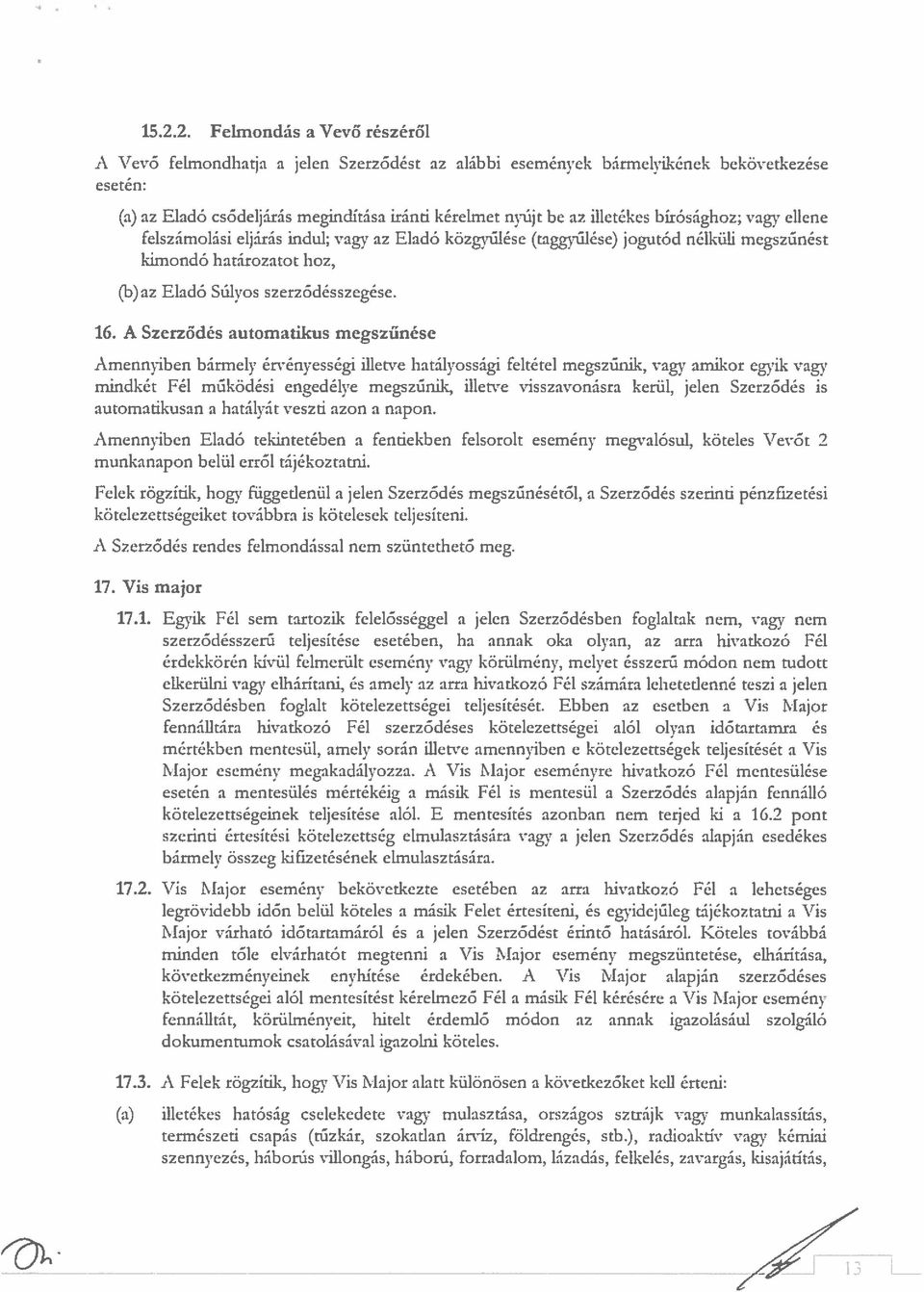 A Szerződés automatikus megszűnése Amennyiben bármely érvényességi illetve hatályossági feltétel megszűnik, vagy amikor egyik vagy mindkét Fél működési engedélye megszűnik, illetve visszavonásra