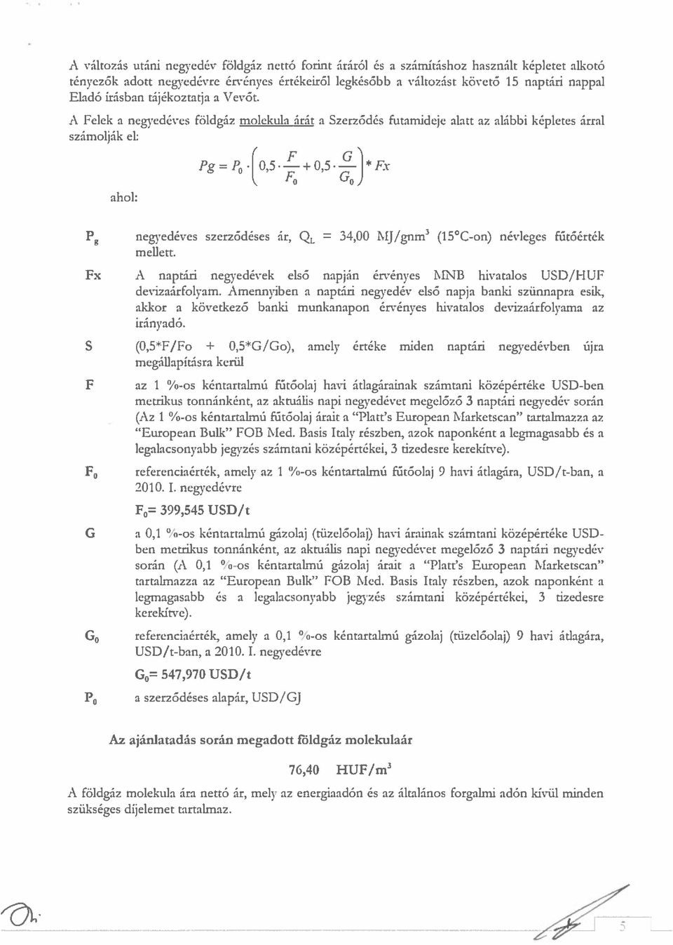 5 I G0) * Pg negvedéves szerződéses ár, Q1 mehett. = 34,00 MJ/gnm 3 (15 C-on) névleges fűtóérték Fx A naptári negyedévek első napján érvényes MNB hivatalos USD/HUF devizaárfolyam.