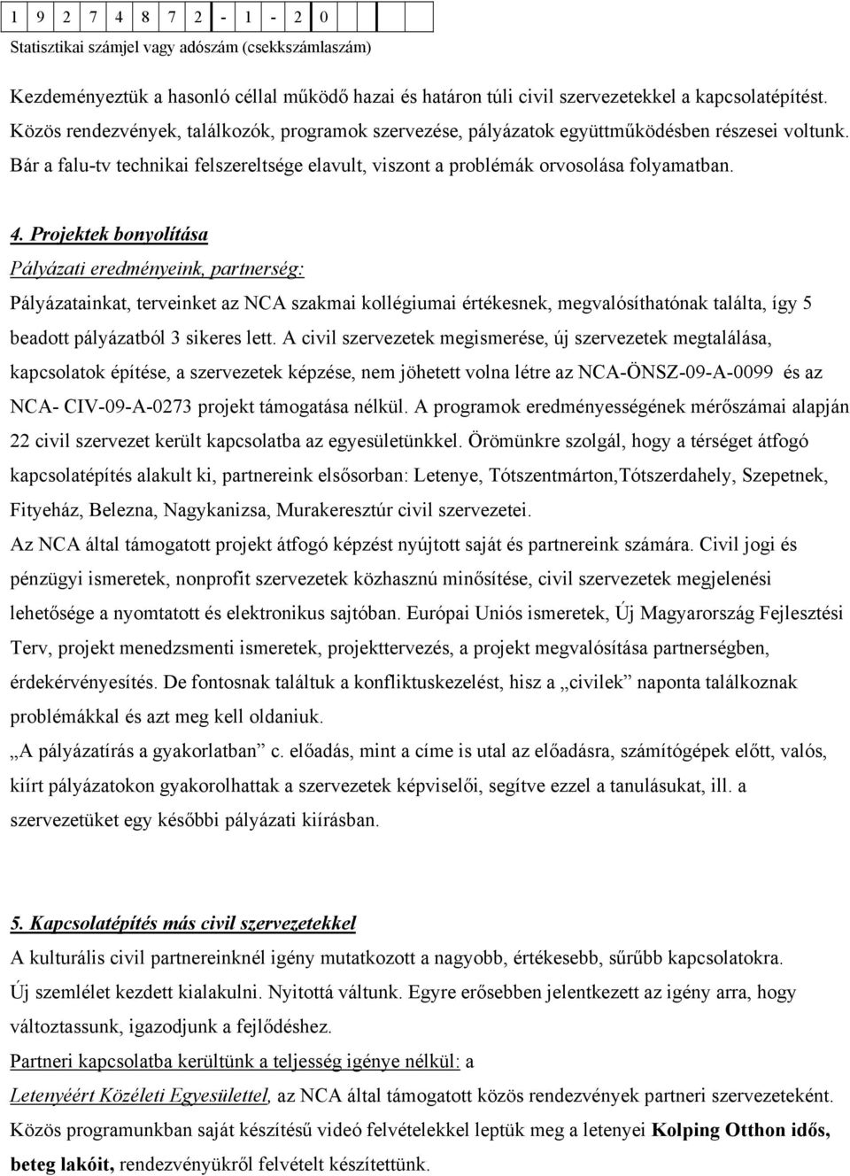 Projektek bonyolítása Pályázati eredményeink, partnerség: Pályázatainkat, terveinket az NCA szakmai kollégiumai értékesnek, megvalósíthatónak találta, így 5 beadott pályázatból 3 sikeres lett.