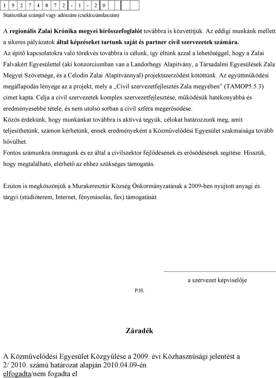 Zala Megyei Szövetsége, és a Celodin Zalai Alapítvánnyal) projektszerződést kötöttünk. Az együttműködési megállapodás lényege az a projekt, mely a Civil szervezetfejlesztés Zala megyében (TAMOP5.