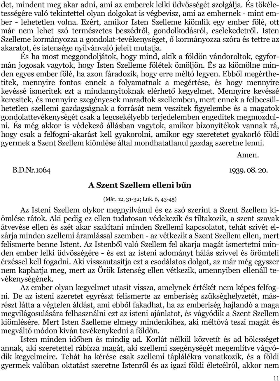 Isten Szelleme kormányozza a gondolat-tevékenységet, ő kormányozza szóra és tettre az akaratot, és istensége nyilvánvaló jeleit mutatja.