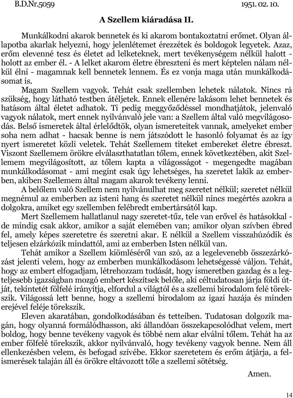 - A lelket akarom életre ébreszteni és mert képtelen nálam nélkül élni - magamnak kell bennetek lennem. És ez vonja maga után munkálkodásomat is. Magam Szellem vagyok.