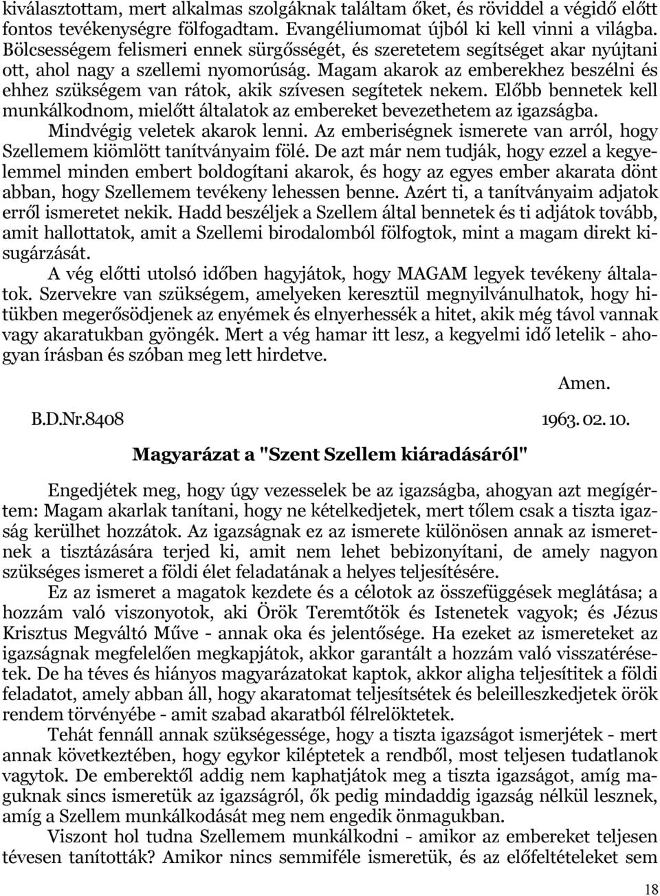 Magam akarok az emberekhez beszélni és ehhez szükségem van rátok, akik szívesen segítetek nekem. Előbb bennetek kell munkálkodnom, mielőtt általatok az embereket bevezethetem az igazságba.