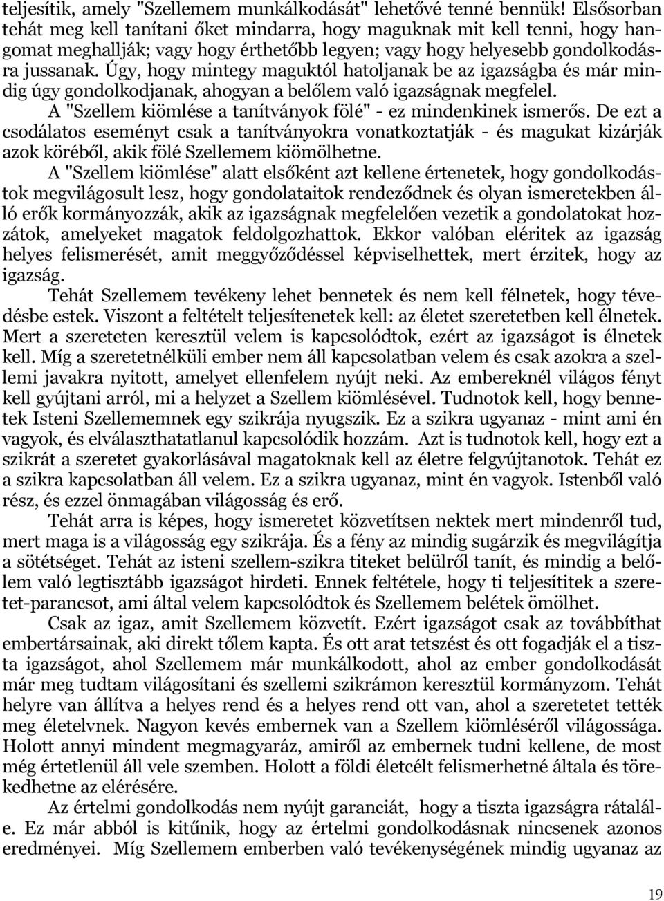 Úgy, hogy mintegy maguktól hatoljanak be az igazságba és már mindig úgy gondolkodjanak, ahogyan a belőlem való igazságnak megfelel. A "Szellem kiömlése a tanítványok fölé" - ez mindenkinek ismerős.