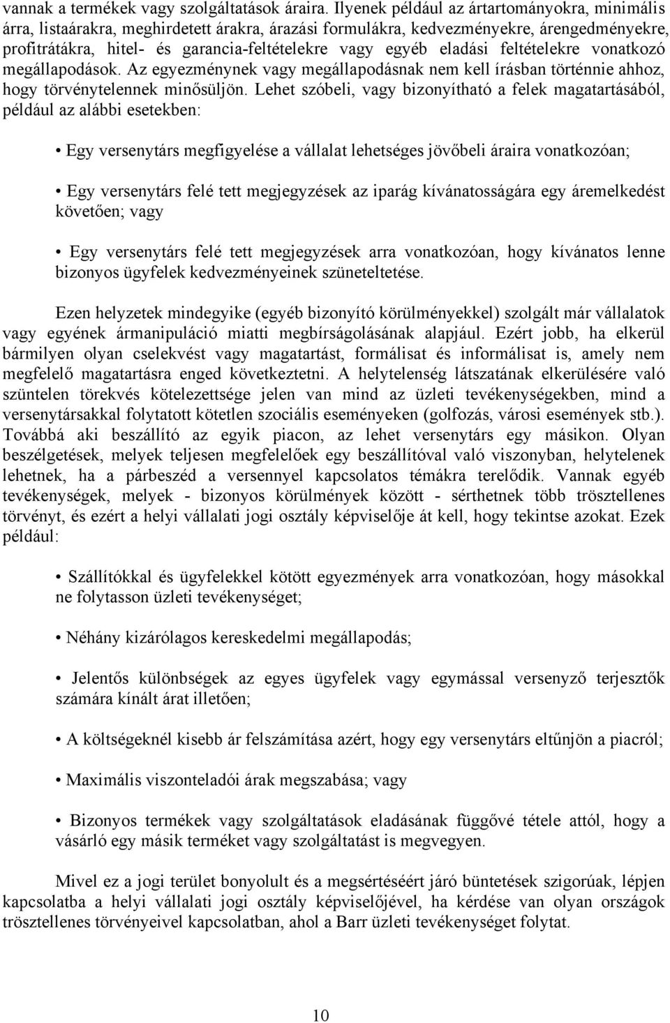 eladási feltételekre vonatkozó megállapodások. Az egyezménynek vagy megállapodásnak nem kell írásban történnie ahhoz, hogy törvénytelennek minősüljön.