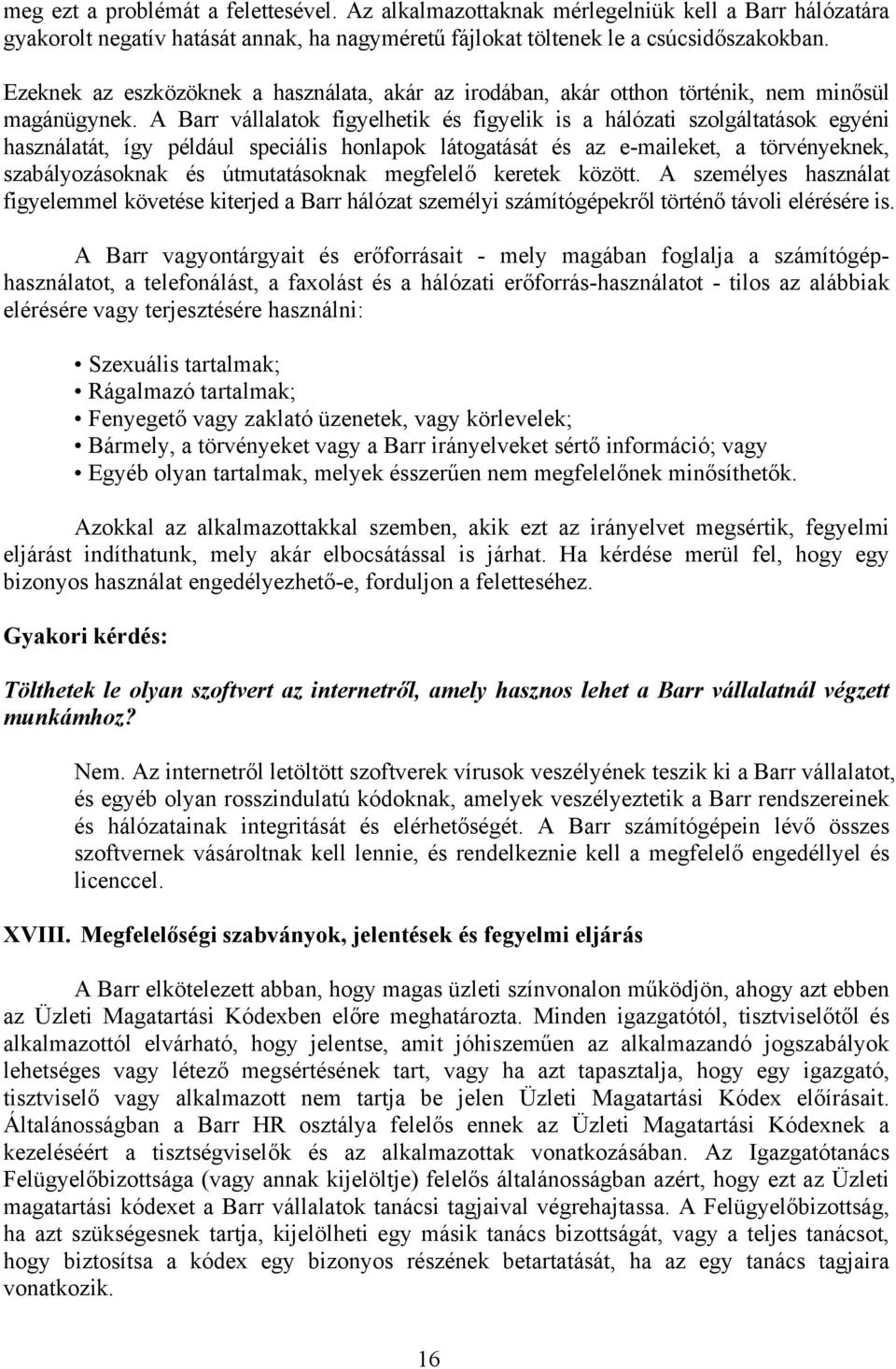 A Barr vállalatok figyelhetik és figyelik is a hálózati szolgáltatások egyéni használatát, így például speciális honlapok látogatását és az e-maileket, a törvényeknek, szabályozásoknak és