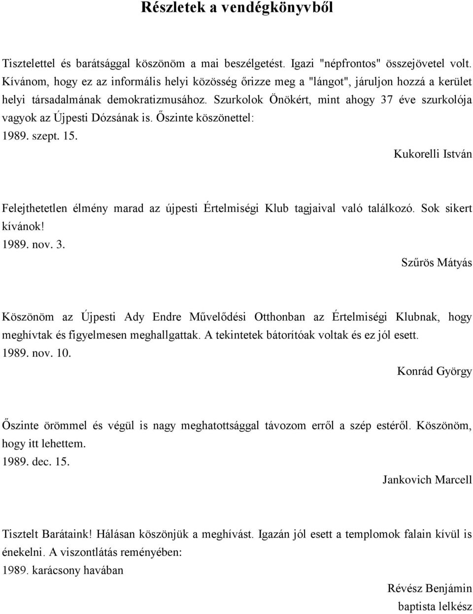 Szurkolok Önökért, mint ahogy 37 éve szurkolója vagyok az Újpesti Dózsának is. Őszinte köszönettel: 1989. szept. 15.