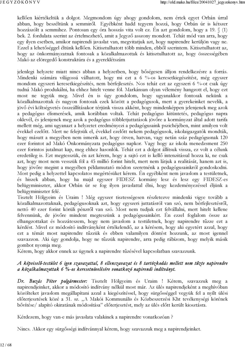 fordulata szerint az értelmezhető, amit a Jegyző asszony mondott. Tehát mód van arra, hogy egy ilyen esetben, amikor napirendi javaslat van, megvitatjuk azt, hogy napirendre kerüljön vagy ne.