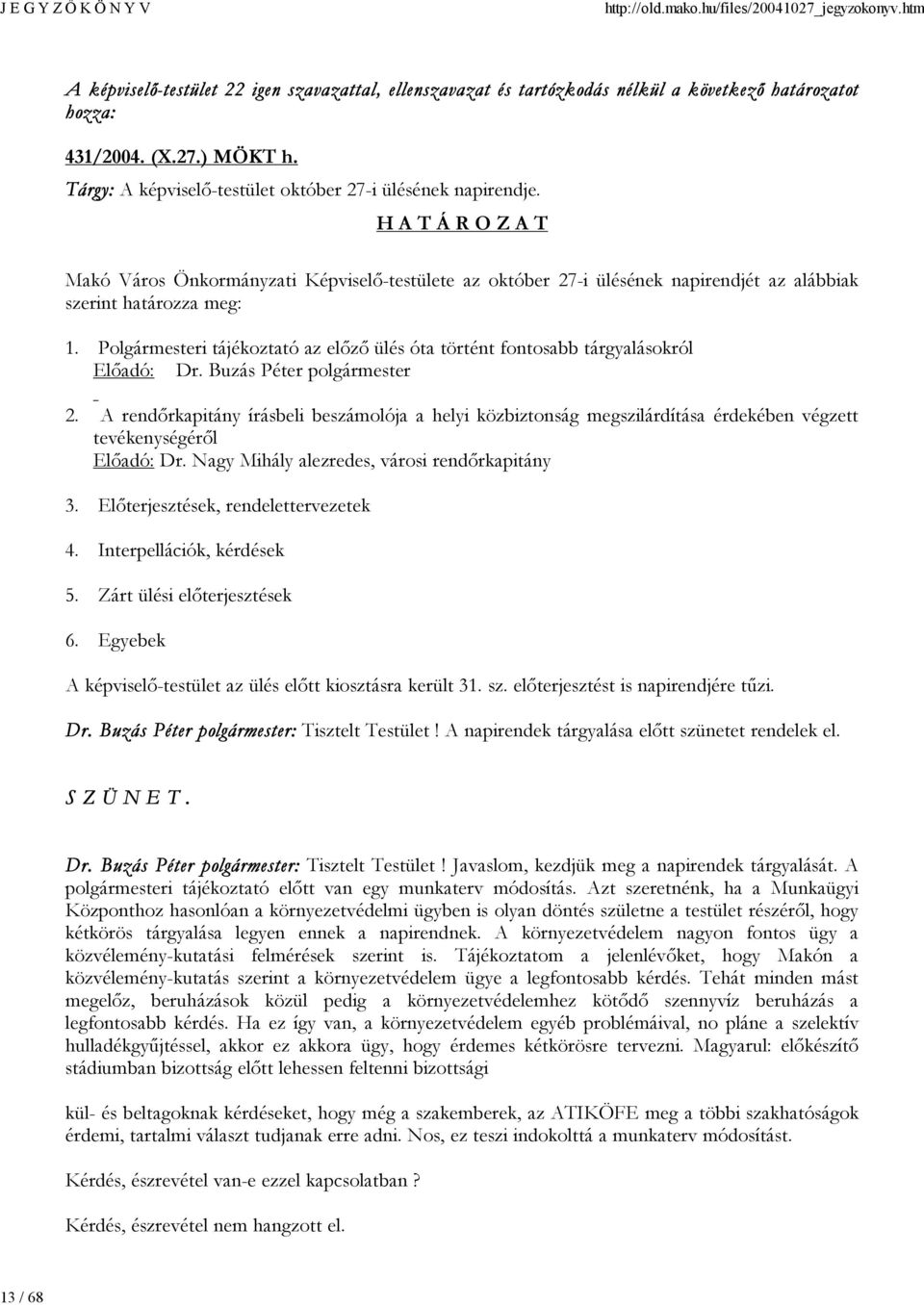 Polgármesteri tájékoztató az előző ülés óta történt fontosabb tárgyalásokról Előadó: Dr. Buzás Péter polgármester 2.