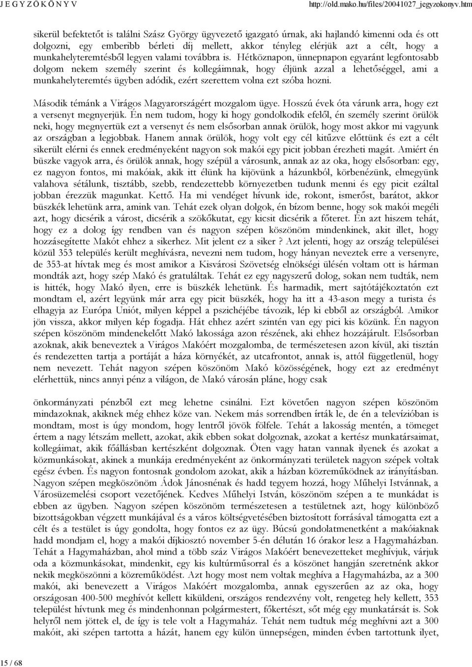 Hétköznapon, ünnepnapon egyaránt legfontosabb dolgom nekem személy szerint és kollegáimnak, hogy éljünk azzal a lehetőséggel, ami a munkahelyteremtés ügyben adódik, ezért szerettem volna ezt szóba