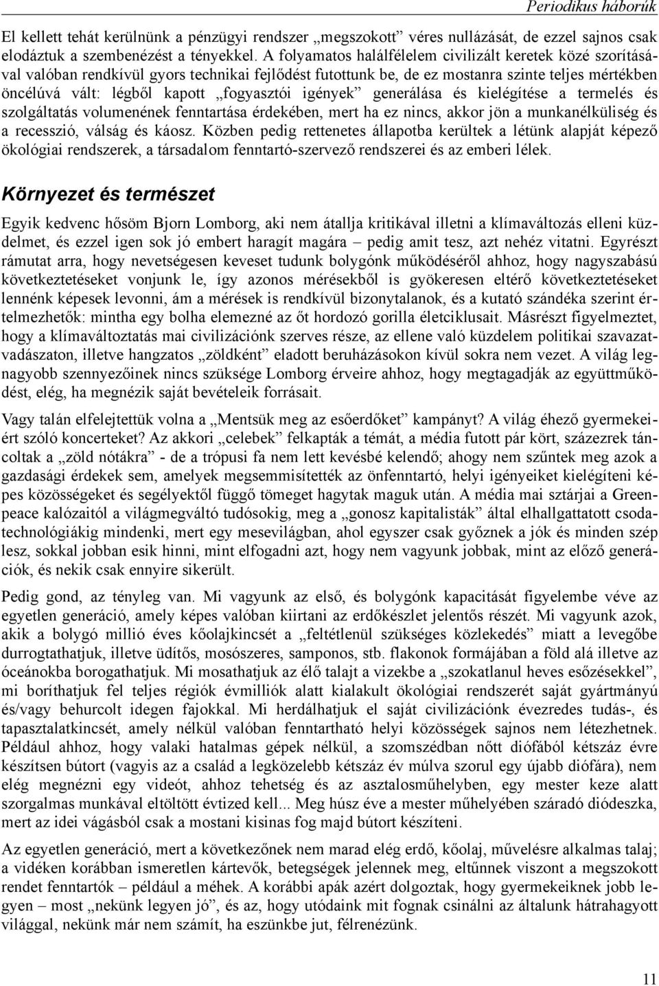 igények generálása és kielégítése a termelés és szolgáltatás volumenének fenntartása érdekében, mert ha ez nincs, akkor jön a munkanélküliség és a recesszió, válság és káosz.