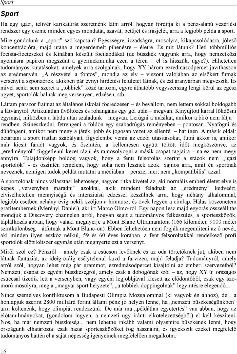 Heti többmilliós focista-fizetéseket és Kínában készült focilabdákat (de büszkék vagyunk arra, hogy nemzetközi nyomásra papíron megszűnt a gyermekmunka ezen a téren el is hisszük, ugye?).