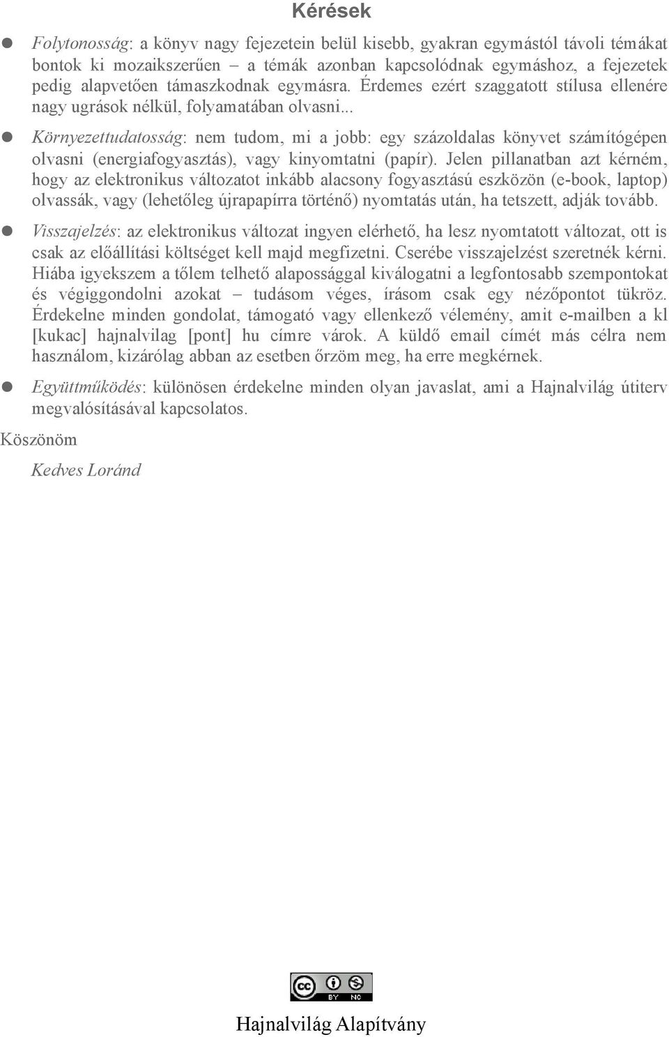 .. Környezettudatosság: nem tudom, mi a jobb: egy százoldalas könyvet számítógépen olvasni (energiafogyasztás), vagy kinyomtatni (papír).