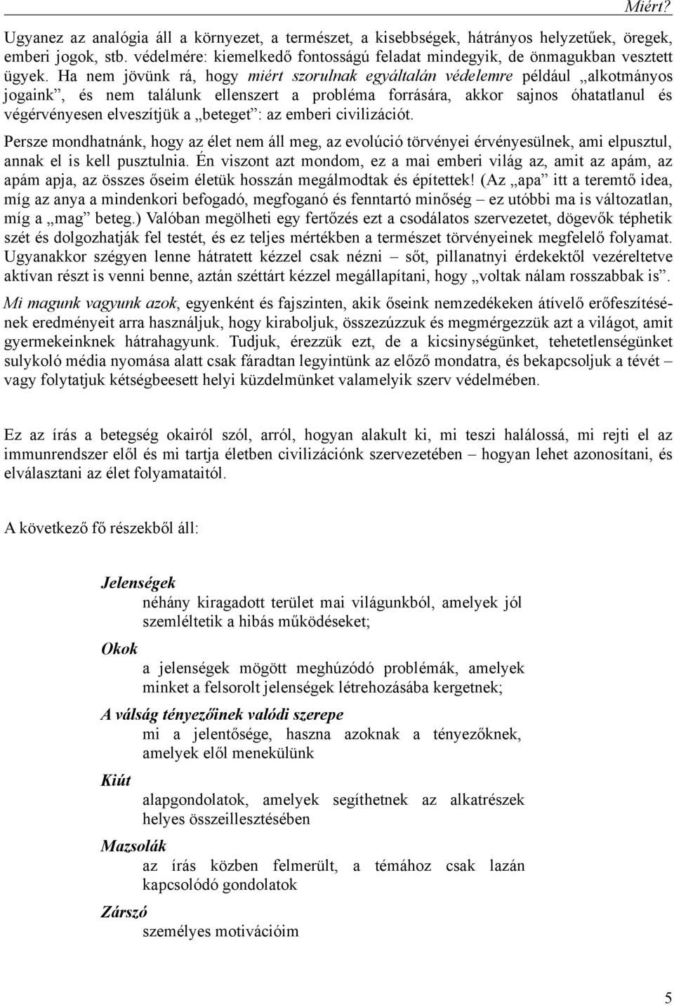 Ha nem jövünk rá, hogy miért szorulnak egyáltalán védelemre például alkotmányos jogaink, és nem találunk ellenszert a probléma forrására, akkor sajnos óhatatlanul és végérvényesen elveszítjük a