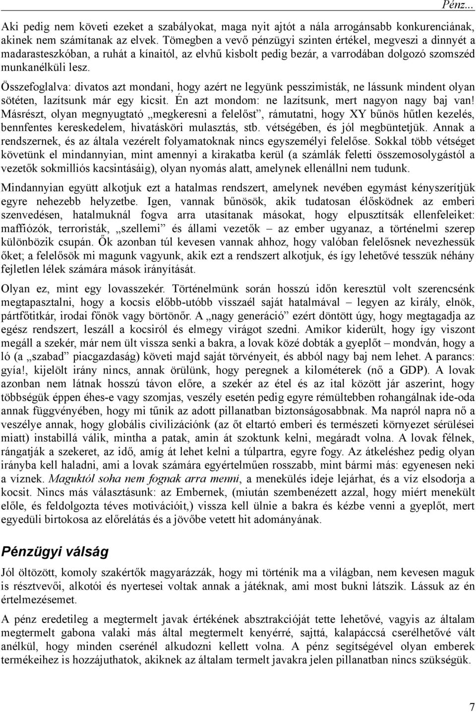 Összefoglalva: divatos azt mondani, hogy azért ne legyünk pesszimisták, ne lássunk mindent olyan sötéten, lazítsunk már egy kicsit. Én azt mondom: ne lazítsunk, mert nagyon nagy baj van!