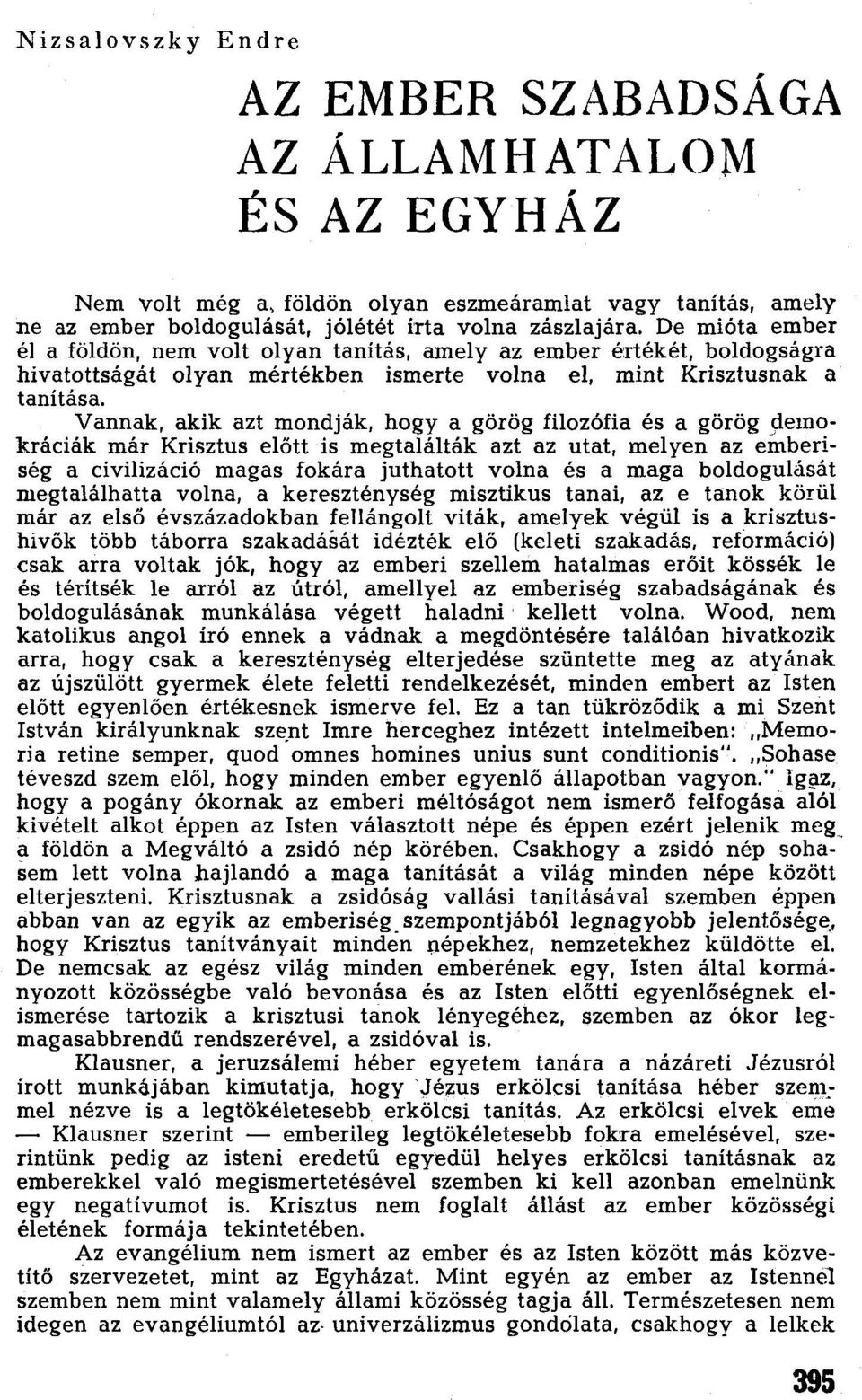 Vannak, akik azt mondják, hogya görög filozófia és a görög demokráciák már Krisztus előtt is megtalálták azt az utat, melyen az emberiség a civilizáció magas fokára juthatott volna és a maga