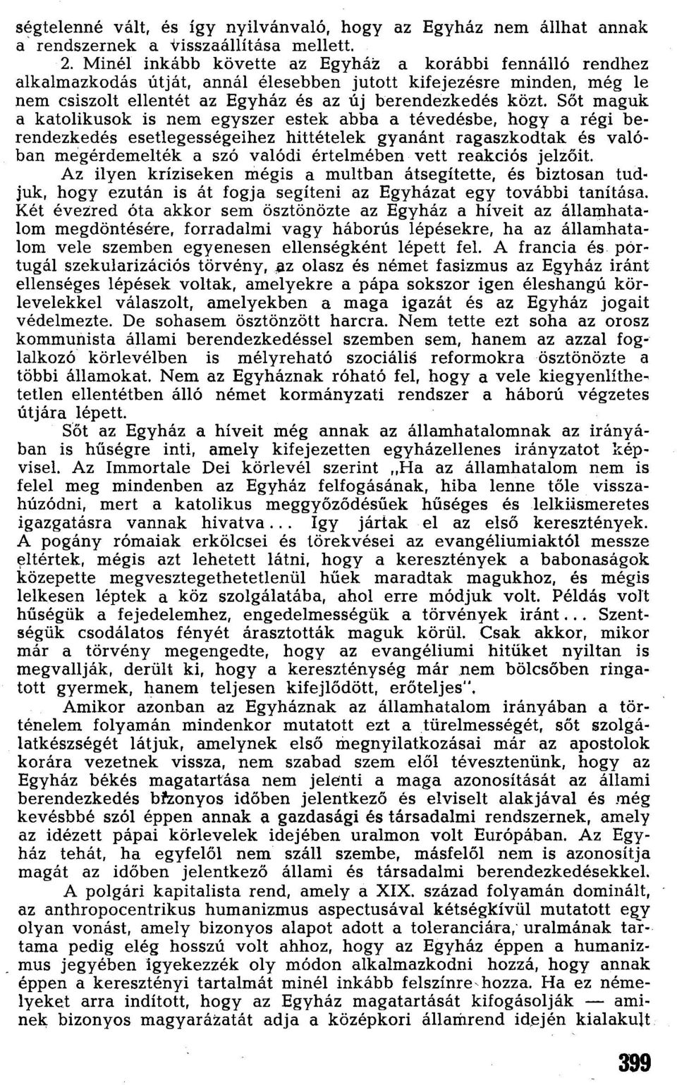 Sőt maguk a katolikusok is nem egyszer estek abba a tévedésbe, hogy a régi berendezkedés esetlegességeihez hittételek gyanánt ragaszkodtak és valóban megérdemelték a szó valódi értelmében vett