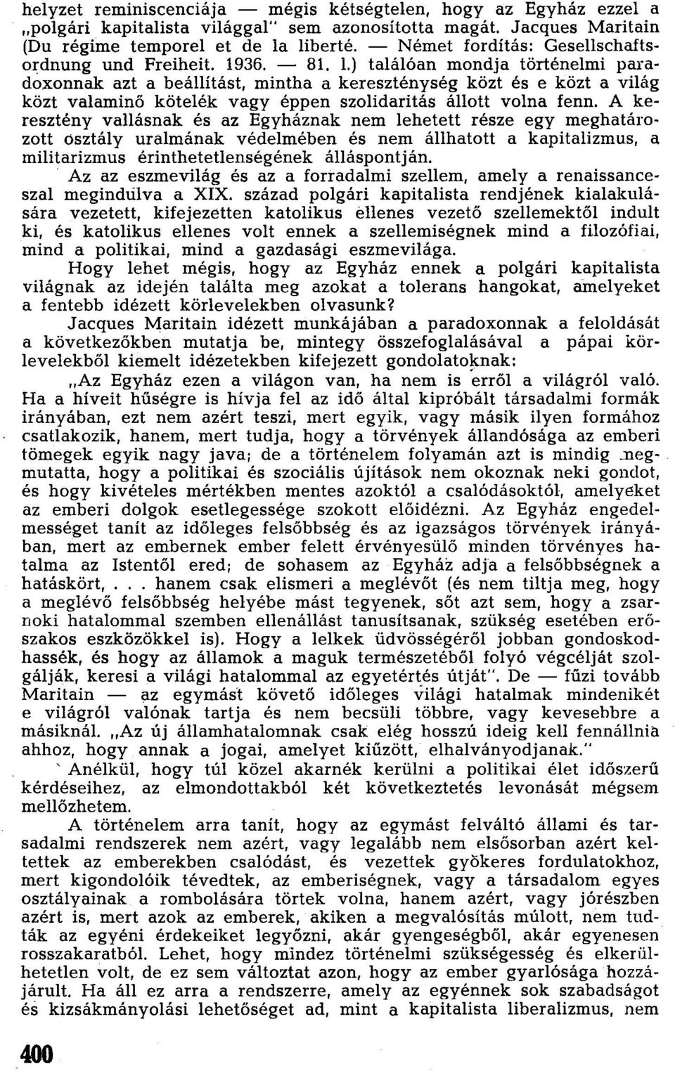 36. - 81. 1.) találóan mondja történelmi paradoxonnak azt a beállítást, mintha a kereszténység közt és e közt a világ közt valaminő kötelék vagy éppen szolidaritás állott volna fenn.