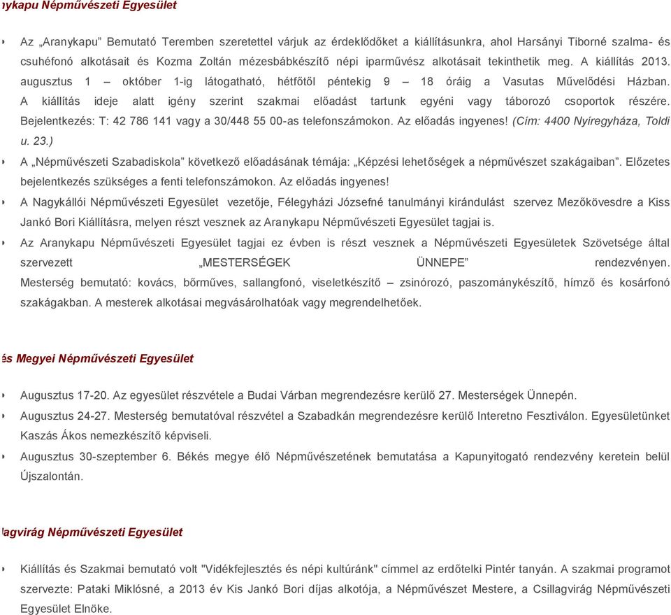 A kiállítás ideje alatt igény szerint szakmai előadást tartunk egyéni vagy táborozó csoportok részére. Bejelentkezés: T: 42 786 141 vagy a 30/448 55 00-as telefonszámokon. Az előadás ingyenes!