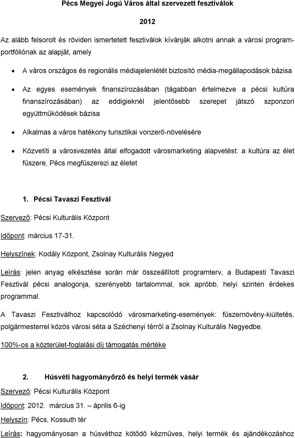 játszó szponzori együttműködések bázisa Alkalmas a város hatékony turisztikai vonzerő-növelésére Közvetíti a városvezetés által elfogadott városmarketing alapvetést: a kultúra az élet fűszere, Pécs