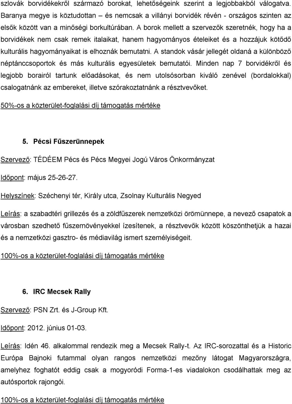 A borok mellett a szervezők szeretnék, hogy ha a borvidékek nem csak remek italaikat, hanem hagyományos ételeiket és a hozzájuk kötődő kulturális hagyományaikat is elhoznák bemutatni.