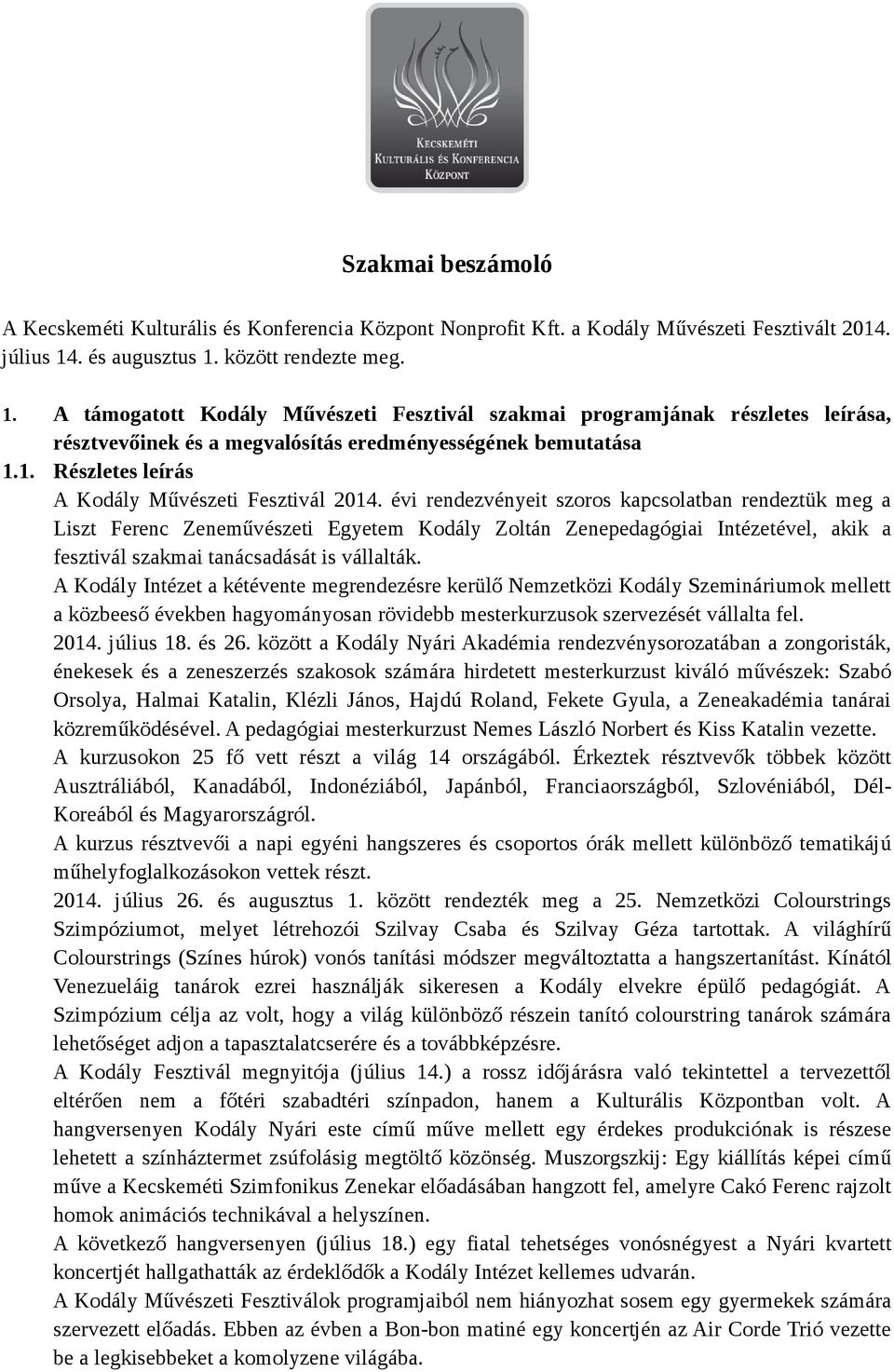 évi rendezvényeit szoros kapcsolatban rendeztük meg a Liszt Ferenc Zeneművészeti Egyetem Kodály Zoltán Zenepedagógiai Intézetével, akik a fesztivál szakmai tanácsadását is vállalták.