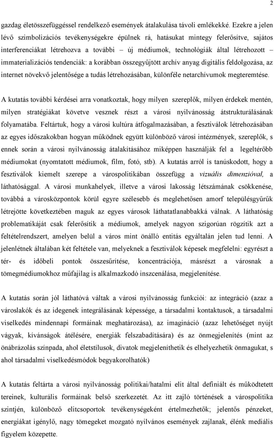 immaterializációs tendenciák: a korábban összegyűjtött archív anyag digitális feldolgozása, az internet növekvő jelentősége a tudás létrehozásában, különféle netarchívumok megteremtése.