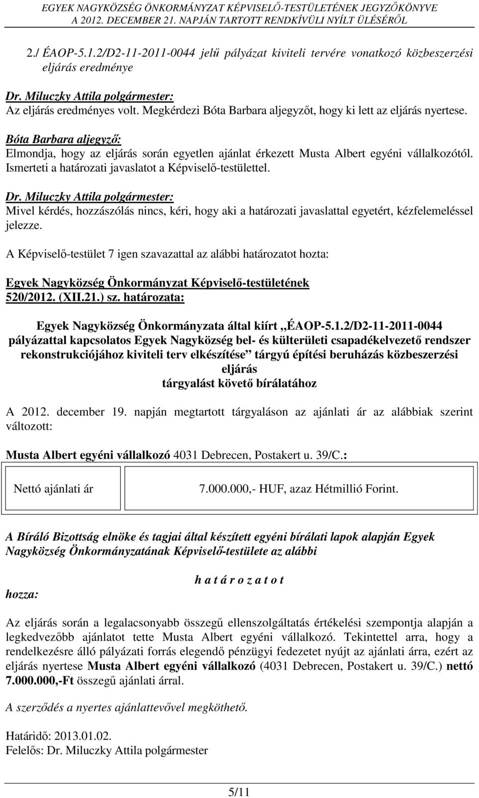 Mivel kérdés, hozzászólás nincs, kéri, hogy aki a határozati javaslattal egyetért, kézfelemeléssel jelezze. A Képviselő-testület 7 igen szavazattal az alábbi határozatot hozta: 520/2012. (XII.21.) sz.