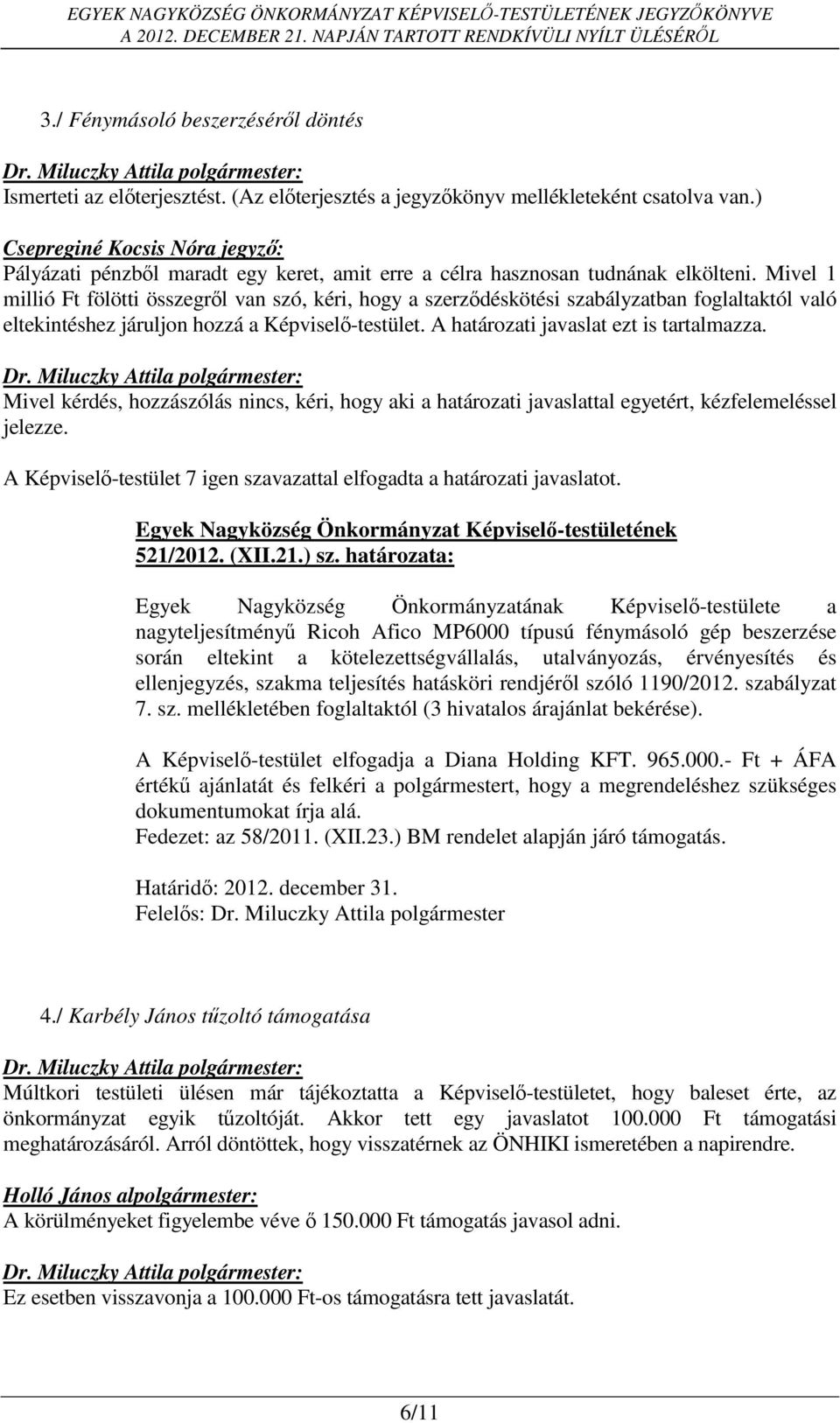 Mivel 1 millió Ft fölötti összegről van szó, kéri, hogy a szerződéskötési szabályzatban foglaltaktól való eltekintéshez járuljon hozzá a Képviselő-testület. A határozati javaslat ezt is tartalmazza.