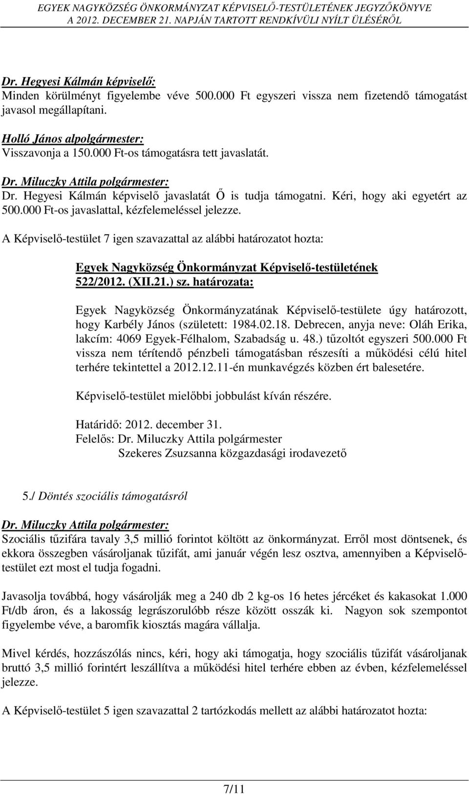 A Képviselő-testület 7 igen szavazattal az alábbi határozatot hozta: 522/2012. (XII.21.) sz. határozata: hogy Karbély János (született: 1984.02.18.