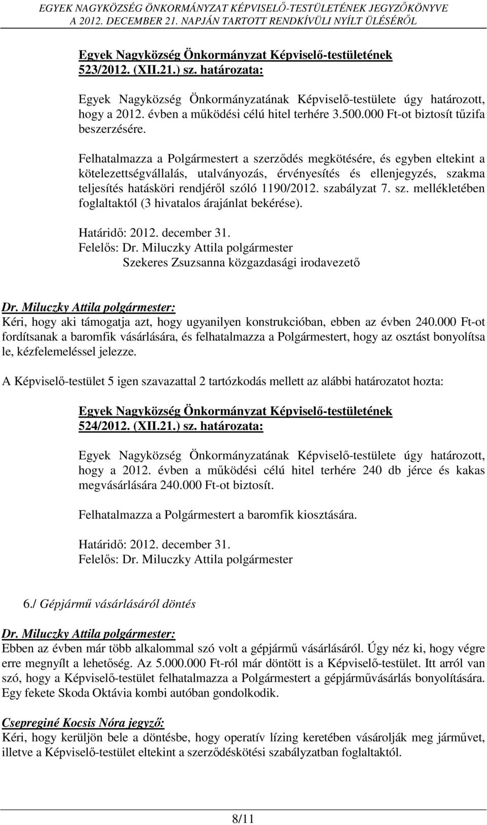 szabályzat 7. sz. mellékletében foglaltaktól (3 hivatalos árajánlat bekérése). Határidő: 2012. december 31.