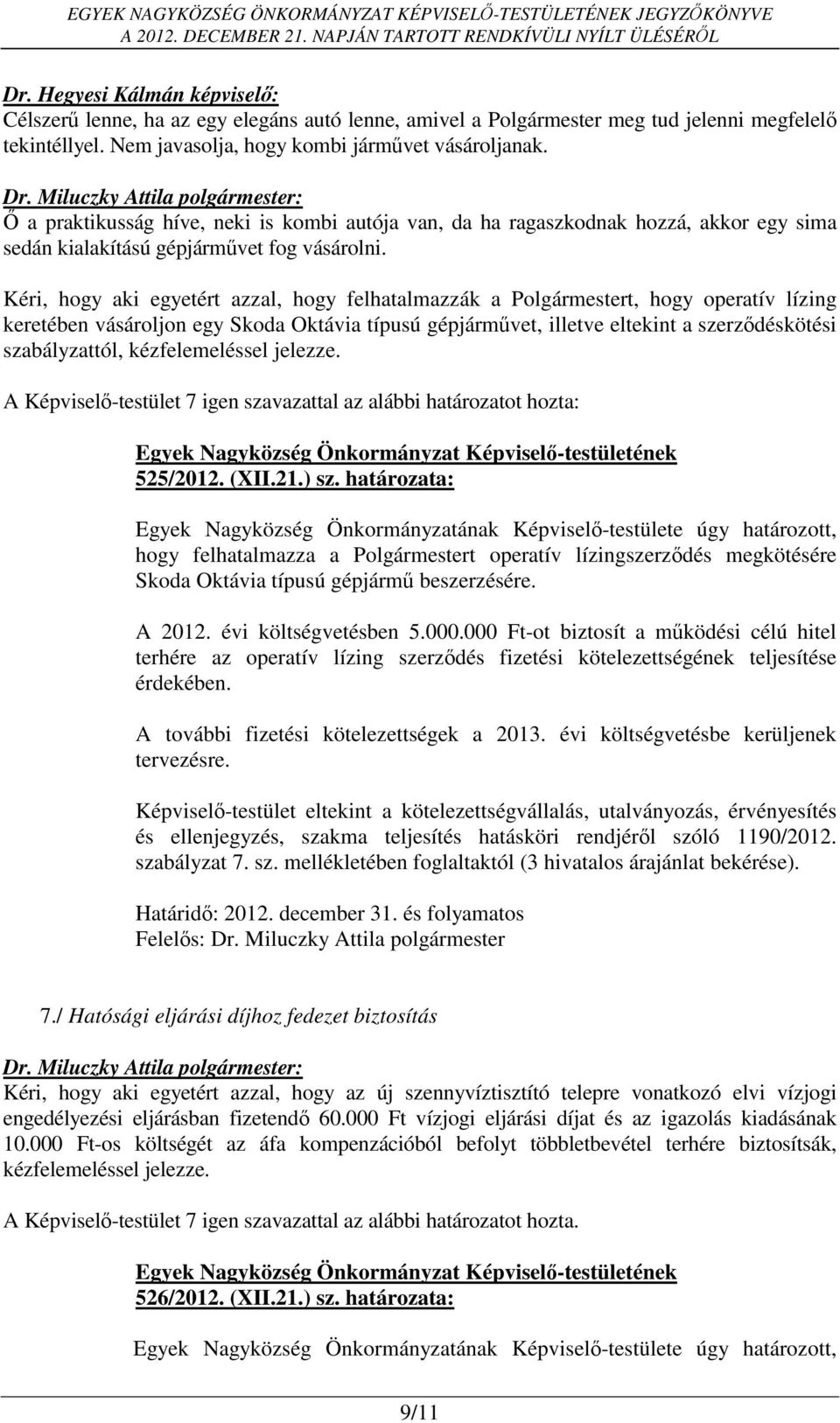 Kéri, hogy aki egyetért azzal, hogy felhatalmazzák a Polgármestert, hogy operatív lízing keretében vásároljon egy Skoda Oktávia típusú gépjárművet, illetve eltekint a szerződéskötési szabályzattól,