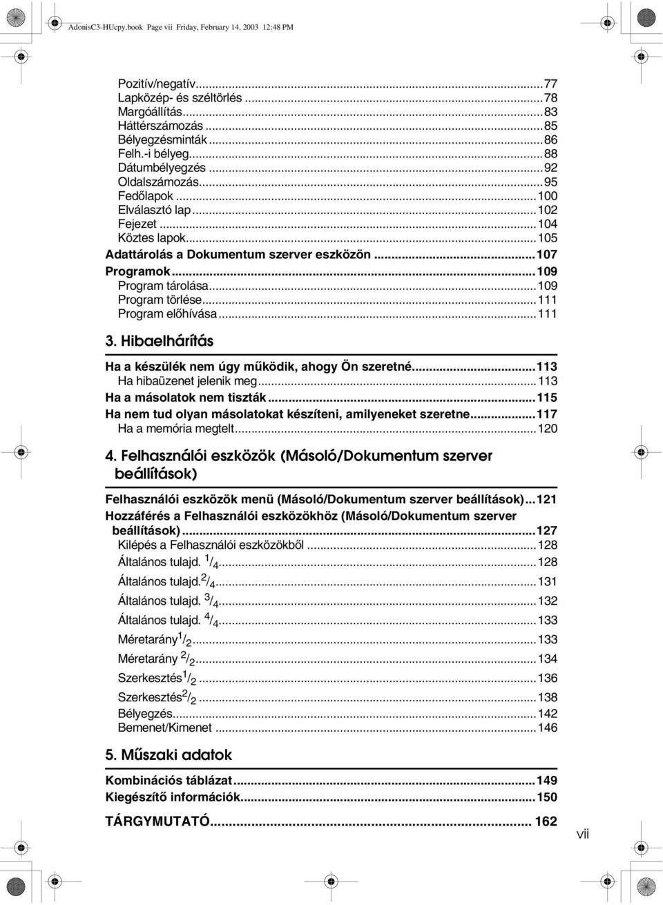 ..109 Program törlése...111 Program elõhívása...111 3. Hibaelhárítás Ha a készülék nem úgy mûködik, ahogy Ön szeretné...113 Ha hibaüzenet jelenik meg...113 Ha a másolatok nem tiszták.