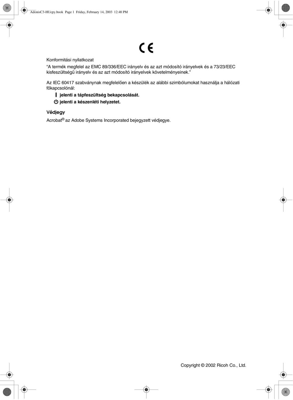 módosító irányelvek és a 73/3/EEC kisfeszültségû irányelv és az azt módosító irányelvek követelményeinek.