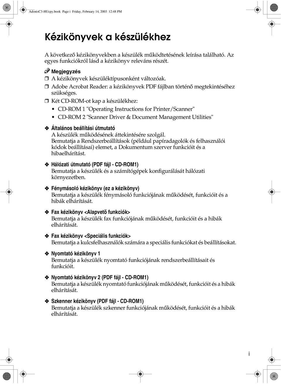 Két CD-ROM-ot kap a készülékhez: CD-ROM 1 "Operating Instructions for Printer/Scanner" CD-ROM "Scanner Driver & Document Management Utilities" Általános beállítási útmutató A készülék mûködésének