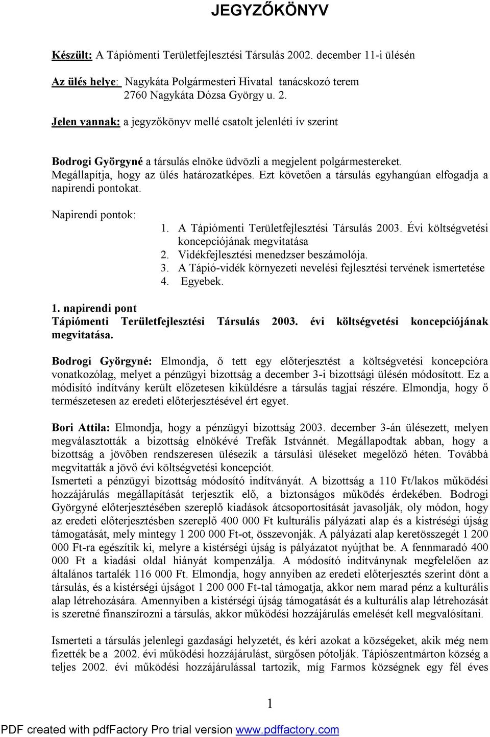 Vidékfejlesztési menedzser beszámolója. 3. A Tápió-vidék környezeti nevelési fejlesztési tervének ismertetése 4. Egyebek. 1. napirendi pont 2003. évi költségvetési koncepciójának megvitatása.