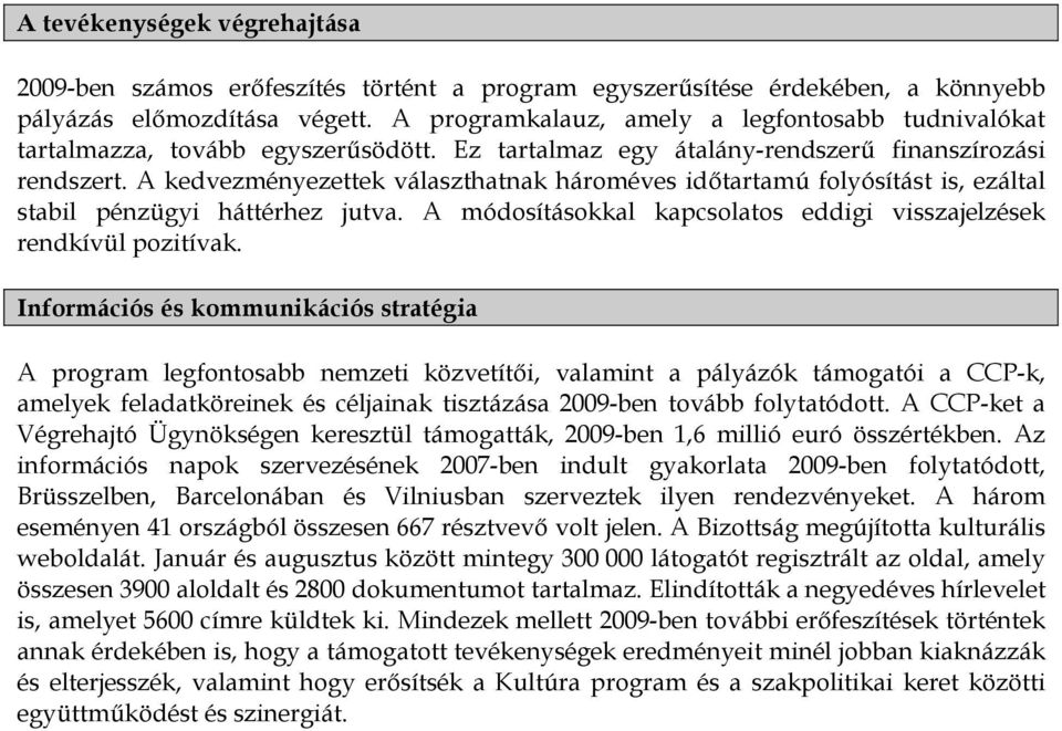 A kedvezményezettek választhatnak hároméves időtartamú folyósítást is, ezáltal stabil pénzügyi háttérhez jutva. A módosításokkal kapcsolatos eddigi visszajelzések rendkívül pozitívak.