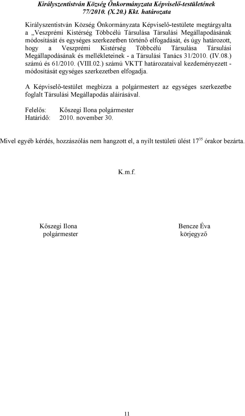 elfogadását, és úgy határozott, hogy a Veszprémi Kistérség Többcélú Társulása Társulási Megállapodásának és mellékleteinek - a Társulási Tanács 31/2010. (IV.08.) számú és 61/2010. (VIII.02.