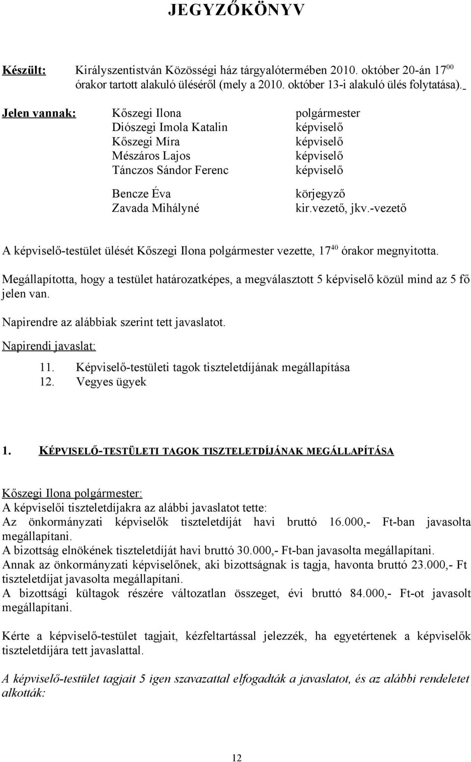 -vezető A -testület ülését Kőszegi Ilona polgármester vezette, 17 40 órakor megnyitotta. Megállapította, hogy a testület határozatképes, a megválasztott 5 közül mind az 5 fő jelen van.