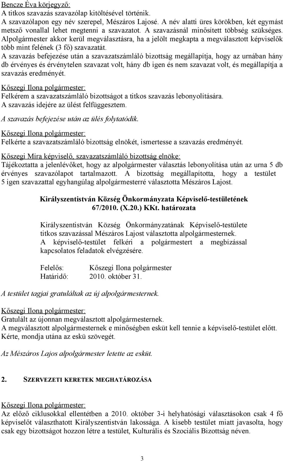 Alpolgármester akkor kerül megválasztásra, ha a jelölt megkapta a megválasztott k több mint felének (3 fő) szavazatát.