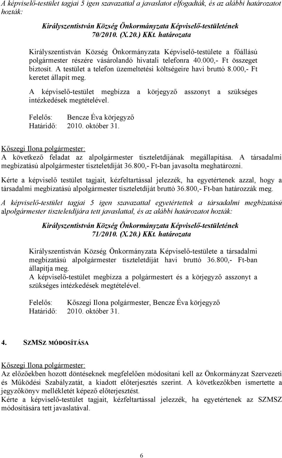 A testület a telefon üzemeltetési költségeire havi bruttó 8.000,- Ft keretet állapít meg. A -testület megbízza a körjegyző asszonyt a szükséges intézkedések megtételével.