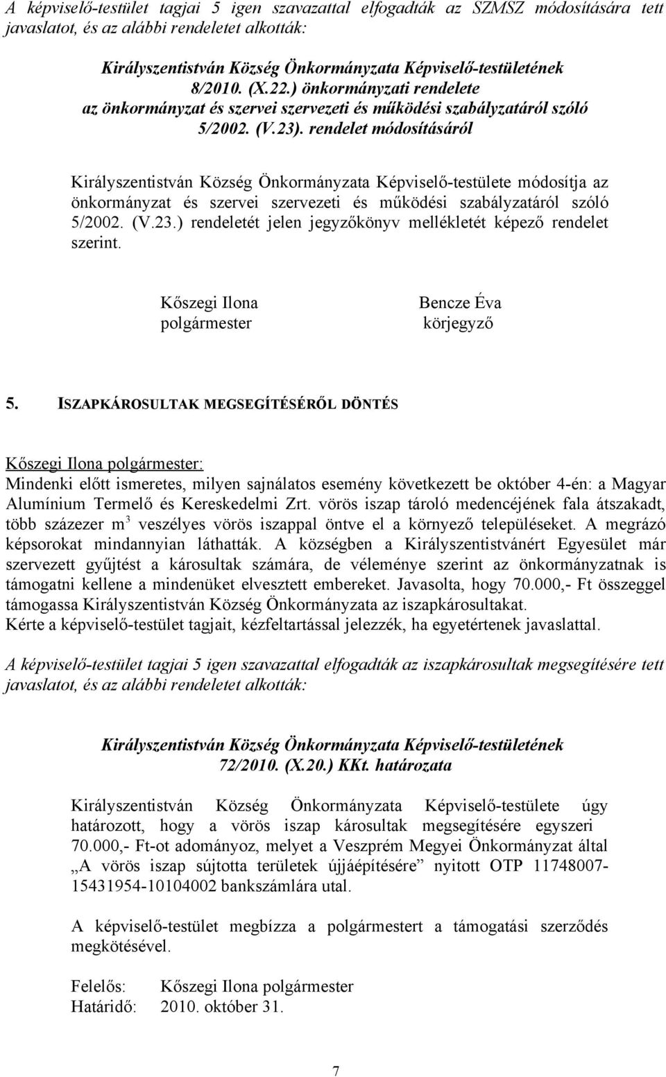 rendelet módosításáról Királyszentistván Község Önkormányzata Képviselő-testülete módosítja az önkormányzat és szervei szervezeti és működési szabályzatáról szóló 5/2002. (V.23.