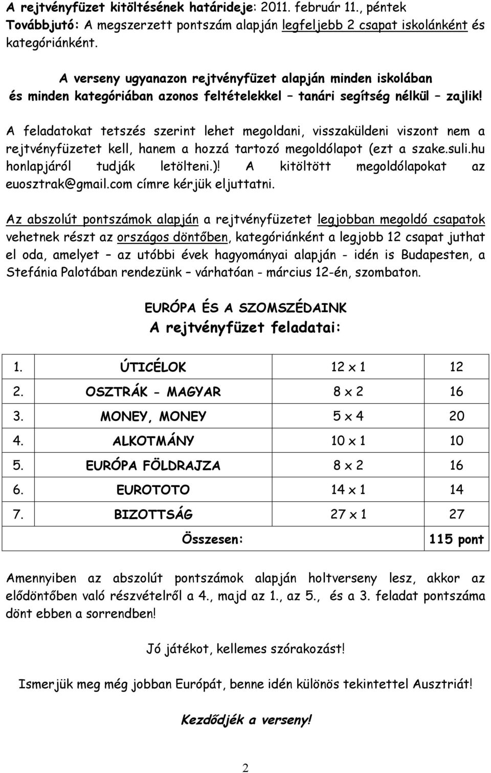 A feladatokat tetszés szerint lehet megoldani, visszaküldeni viszont nem a rejtvényfüzetet kell, hanem a hozzá tartozó megoldólapot (ezt a szake.suli.hu honlapjáról tudják letölteni.)!