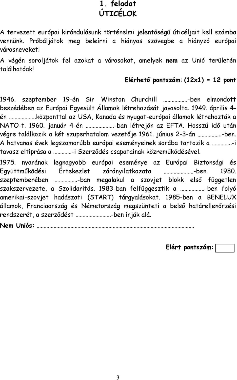 .-ben elmondott beszédében az Európai Egyesült Államok létrehozását javasolta. 1949. április 4- én.központtal az USA, Kanada és nyugat-európai államok létrehozták a NATO-t. 1960. január 4-én.