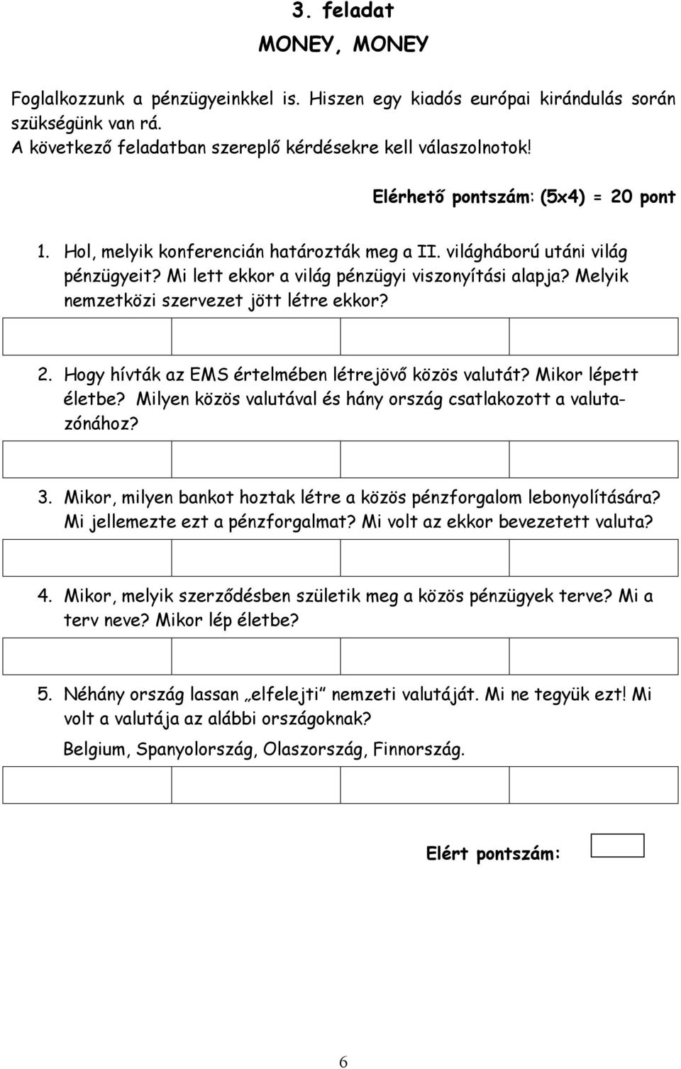 Melyik nemzetközi szervezet jött létre ekkor? 2. Hogy hívták az EMS értelmében létrejövő közös valutát? Mikor lépett életbe? Milyen közös valutával és hány ország csatlakozott a valutazónához? 3.