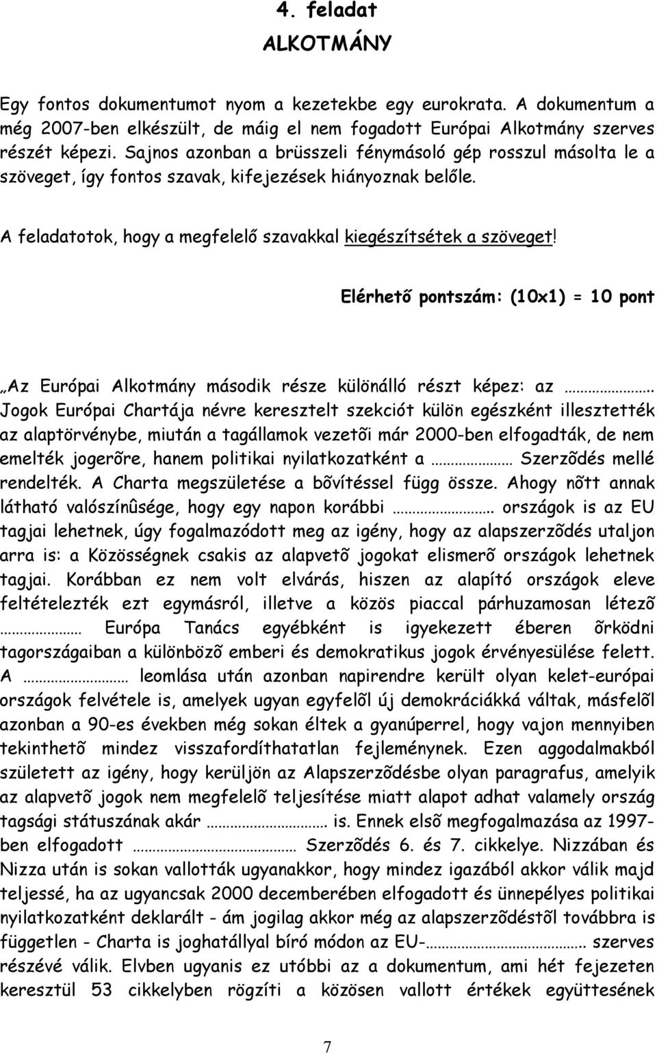 Elérhető pontszám: (10x1) = 10 pont Az Európai Alkotmány második része különálló részt képez: az.